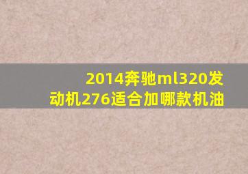 2014奔驰ml320发动机276适合加哪款机油