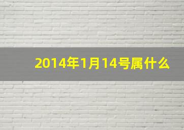 2014年1月14号属什么