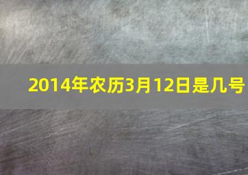 2014年农历3月12日是几号