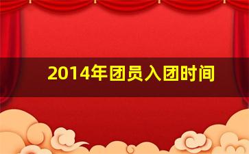 2014年团员入团时间