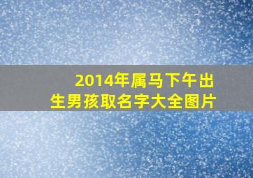 2014年属马下午出生男孩取名字大全图片