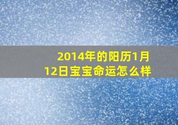 2014年的阳历1月12日宝宝命运怎么样