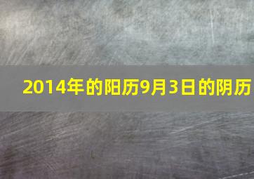 2014年的阳历9月3日的阴历