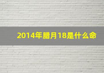 2014年腊月18是什么命