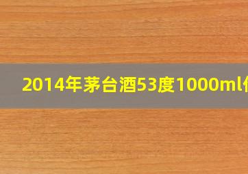 2014年茅台酒53度1000ml价格