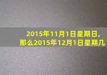 2015年11月1日星期日,那么2015年12月1日星期几