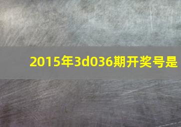 2015年3d036期开奖号是