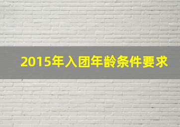 2015年入团年龄条件要求