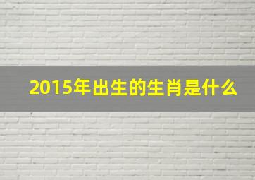 2015年出生的生肖是什么