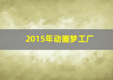 2015年动画梦工厂