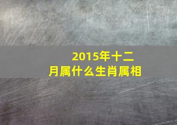 2015年十二月属什么生肖属相