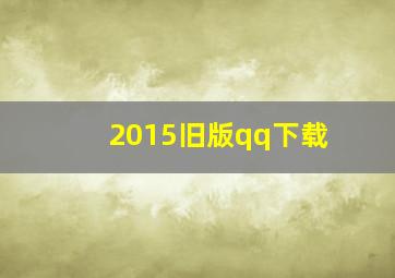 2015旧版qq下载