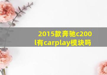 2015款奔驰c200l有carplay模块吗