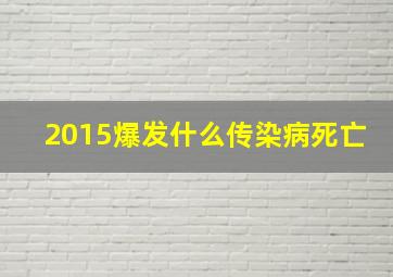 2015爆发什么传染病死亡