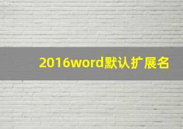 2016word默认扩展名