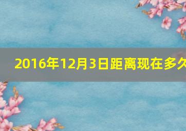 2016年12月3日距离现在多久