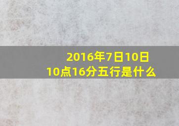 2016年7日10日10点16分五行是什么