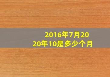 2016年7月2020年10是多少个月