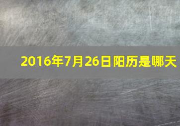 2016年7月26日阳历是哪天