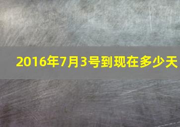 2016年7月3号到现在多少天