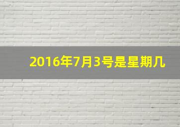 2016年7月3号是星期几