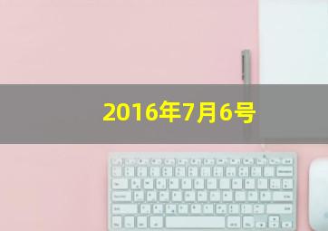 2016年7月6号