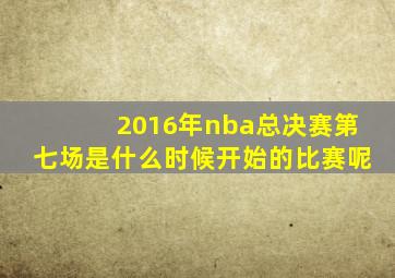 2016年nba总决赛第七场是什么时候开始的比赛呢