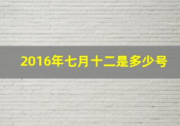 2016年七月十二是多少号