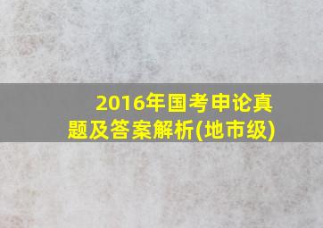 2016年国考申论真题及答案解析(地市级)