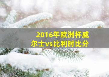 2016年欧洲杯威尔士vs比利时比分