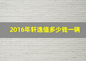 2016年轩逸值多少钱一辆