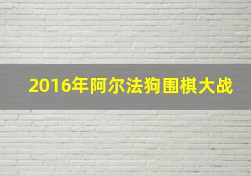 2016年阿尔法狗围棋大战