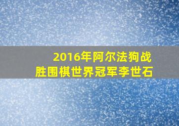 2016年阿尔法狗战胜围棋世界冠军李世石