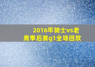 2016年骑士vs老鹰季后赛g1全场回放