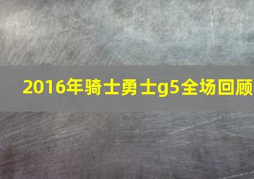 2016年骑士勇士g5全场回顾