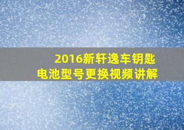 2016新轩逸车钥匙电池型号更换视频讲解