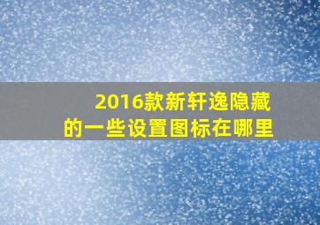 2016款新轩逸隐藏的一些设置图标在哪里