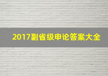 2017副省级申论答案大全