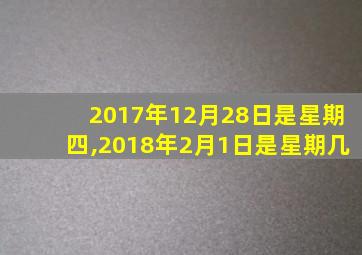 2017年12月28日是星期四,2018年2月1日是星期几