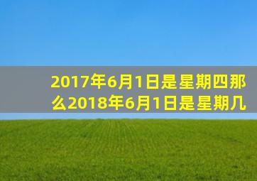 2017年6月1日是星期四那么2018年6月1日是星期几