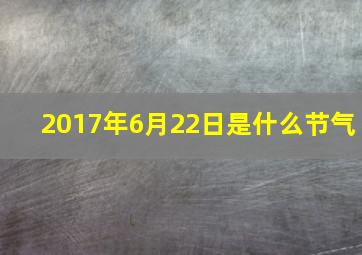 2017年6月22日是什么节气