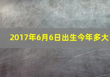 2017年6月6日出生今年多大