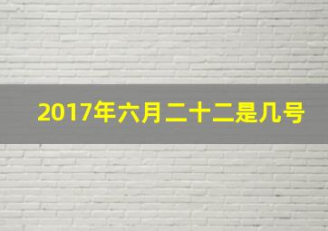 2017年六月二十二是几号