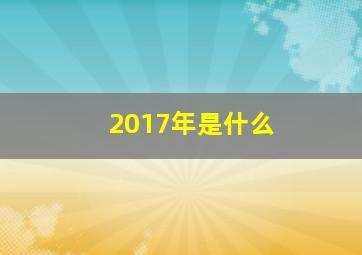 2017年是什么