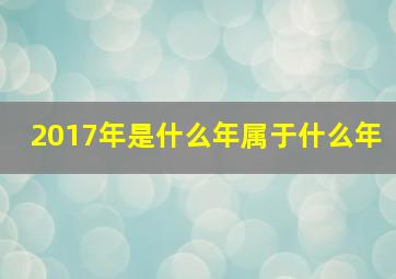 2017年是什么年属于什么年