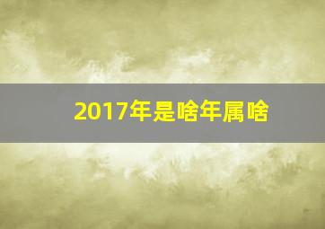 2017年是啥年属啥