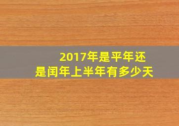 2017年是平年还是闰年上半年有多少天