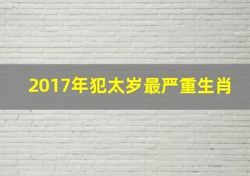 2017年犯太岁最严重生肖