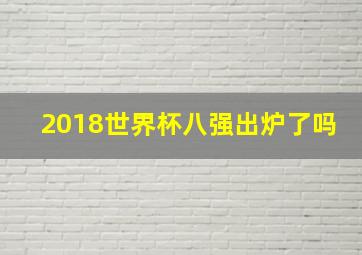 2018世界杯八强出炉了吗