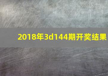 2018年3d144期开奖结果